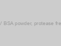Fraction V BSA powder, protease free, pH 5.2